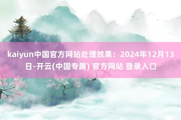 kaiyun中国官方网站处理效果：2024年12月13日-开云(中国专属) 官方网站 登录入口