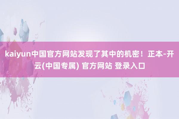 kaiyun中国官方网站发现了其中的机密！正本-开云(中国专属) 官方网站 登录入口