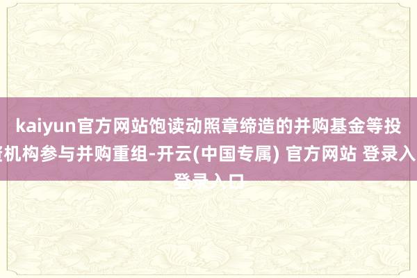 kaiyun官方网站饱读动照章缔造的并购基金等投资机构参与并购重组-开云(中国专属) 官方网站 登录入口